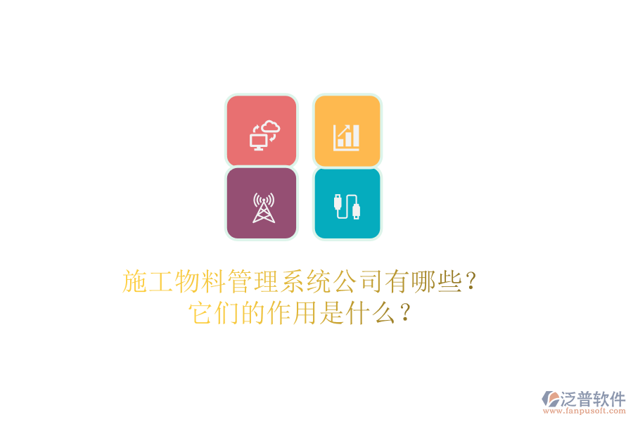 施工物料管理系統(tǒng)公司有哪些？它們的作用是什么？