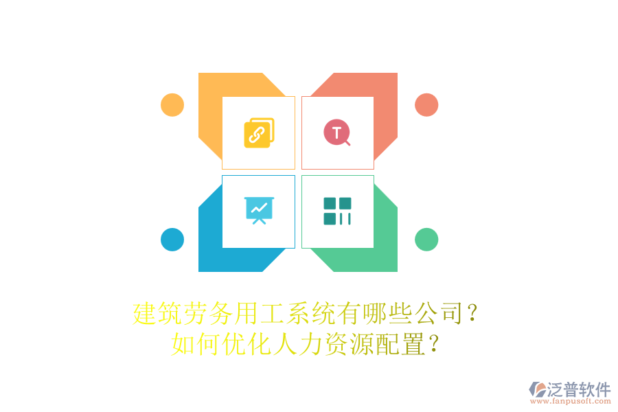 建筑勞務(wù)用工系統(tǒng)有哪些公司？如何優(yōu)化人力資源配置？