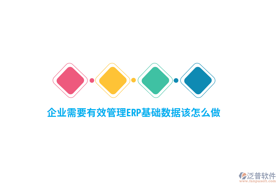 企業(yè)需要有效管理ERP基礎(chǔ)數(shù)據(jù)該怎么做？