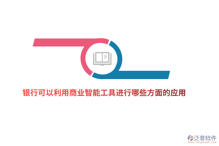 銀行可以利用商業(yè)智能工具進行哪些方面的應用?