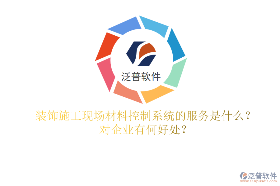裝飾施工現(xiàn)場材料控制系統(tǒng)的服務(wù)是什么？對(duì)企業(yè)有何好處？