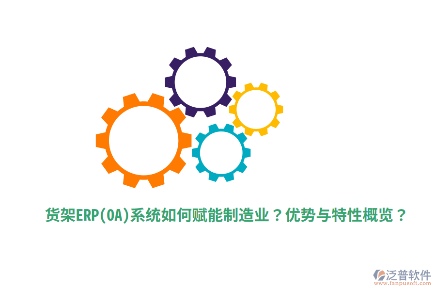 貨架ERP(OA)系統(tǒng)如何賦能制造業(yè)？?jī)?yōu)勢(shì)與特性概覽？