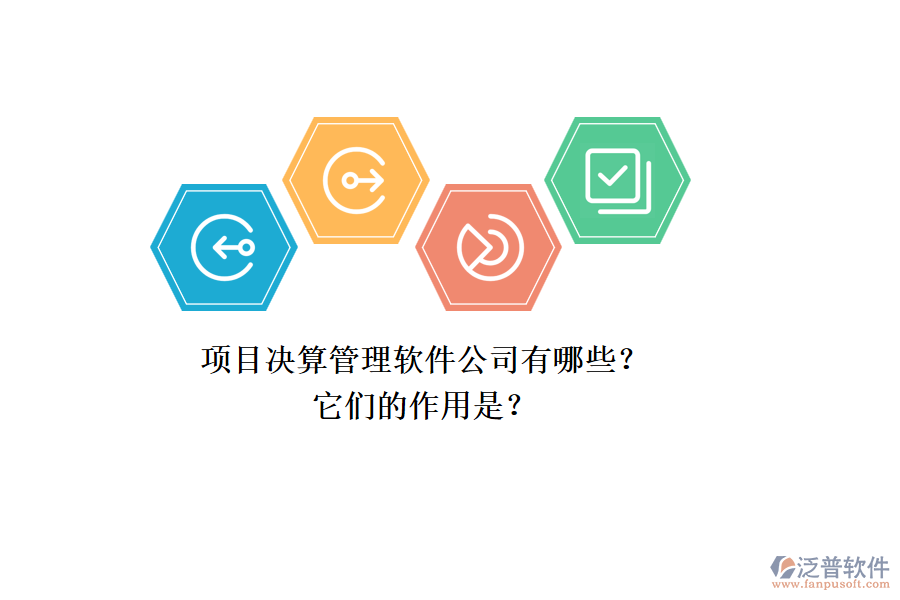 項目決算管理軟件公司有哪些？它們的作用是？