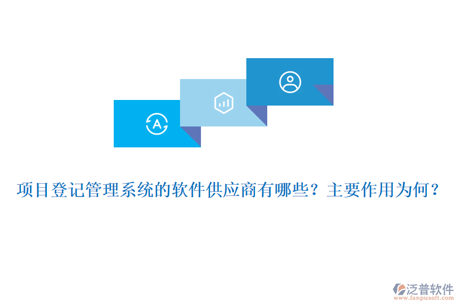 項(xiàng)目登記管理系統(tǒng)的軟件供應(yīng)商有哪些？主要作用為何？