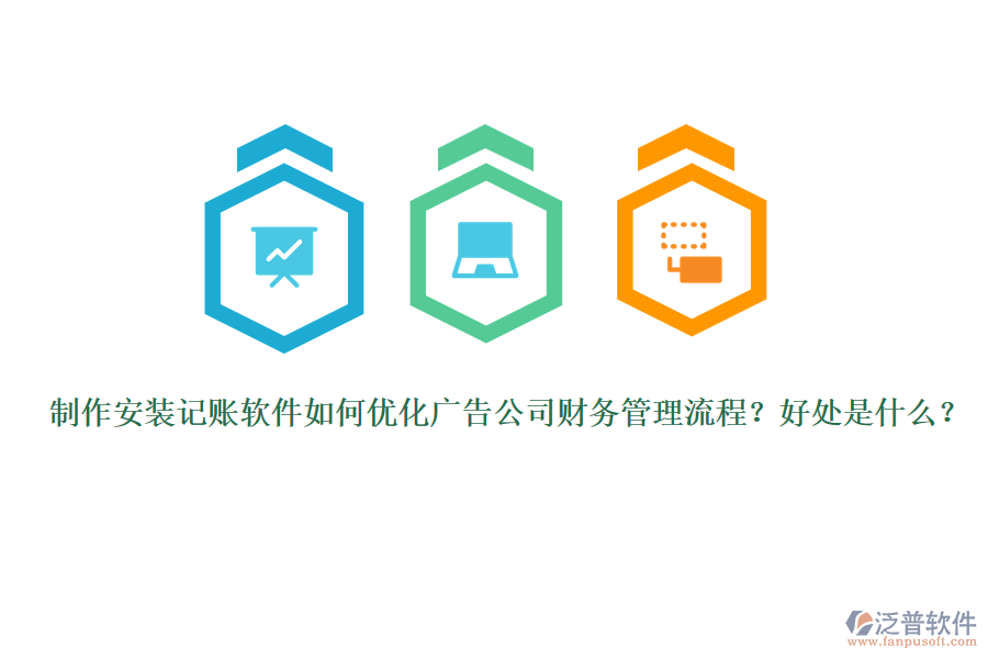 制作安裝記賬軟件如何優(yōu)化廣告公司財務管理流程？好處是什么？