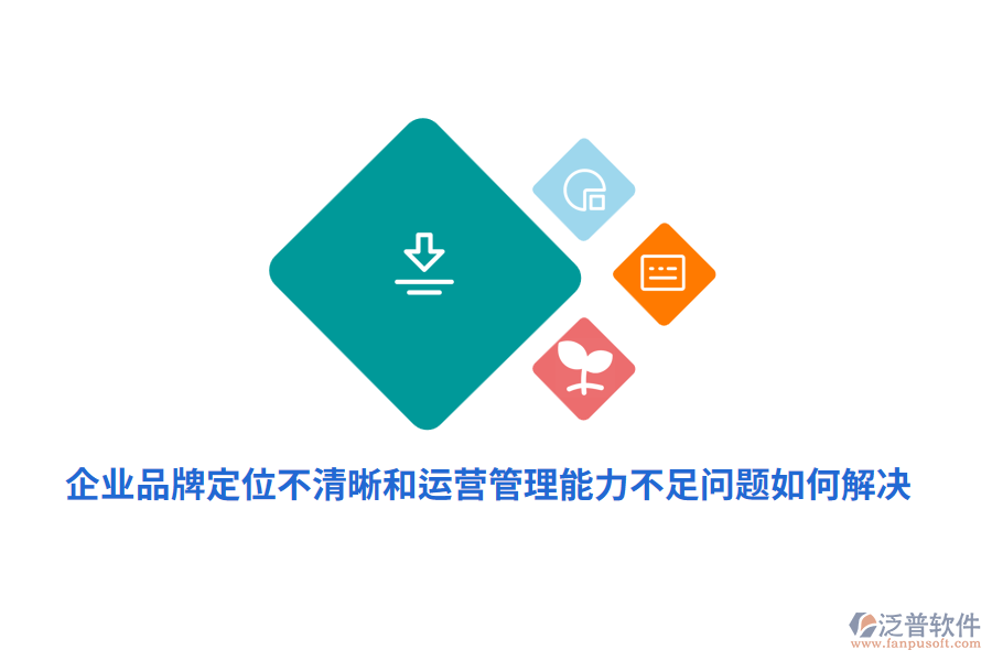 企業(yè)品牌定位不清晰運營管理能力不足問題如何解決？