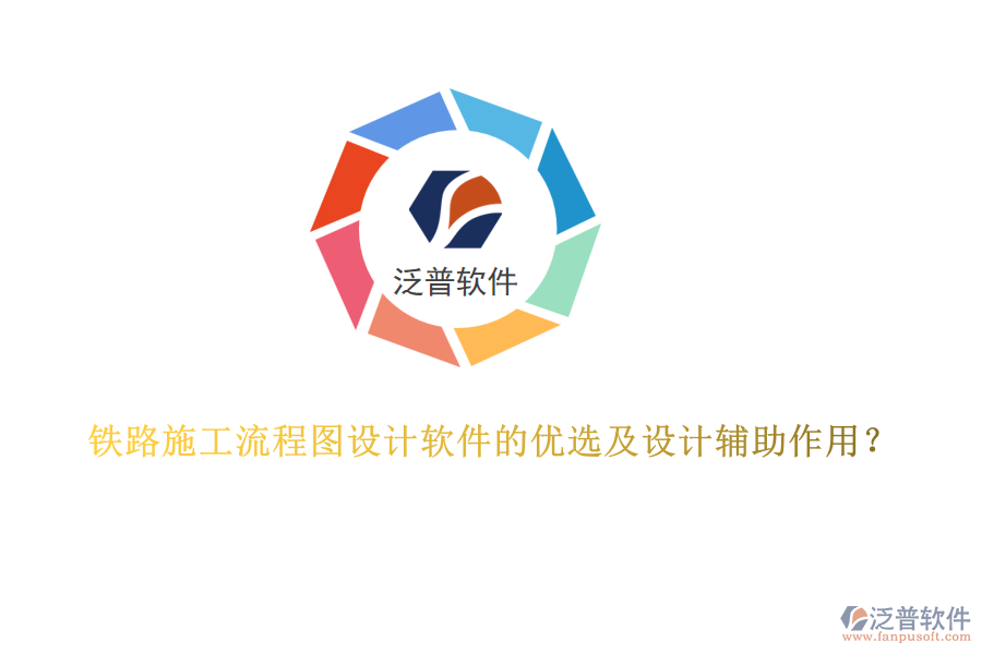 鐵路施工流程圖設(shè)計軟件的優(yōu)選及設(shè)計輔助作用？