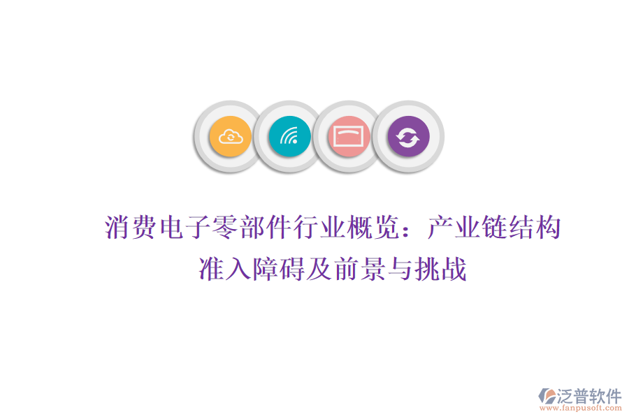 消費電子零部件行業(yè)概覽：產(chǎn)業(yè)鏈結(jié)構(gòu)、準(zhǔn)入障礙及前景與挑戰(zhàn)