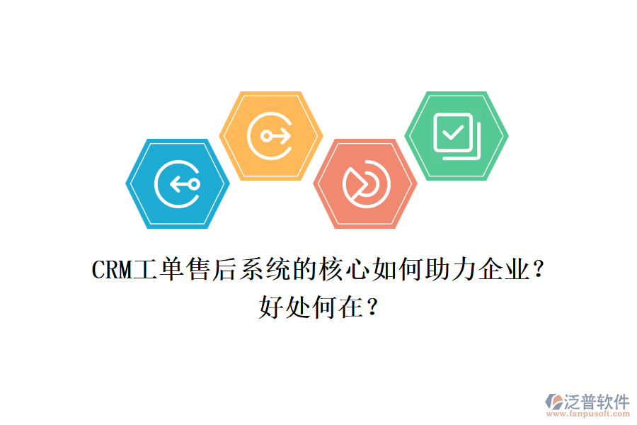 CRM工單售后系統(tǒng)的核心如何助力企業(yè)？好處何在？