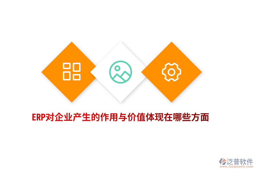 ERP對(duì)企業(yè)產(chǎn)生的作用與價(jià)值體現(xiàn)在哪些方面？