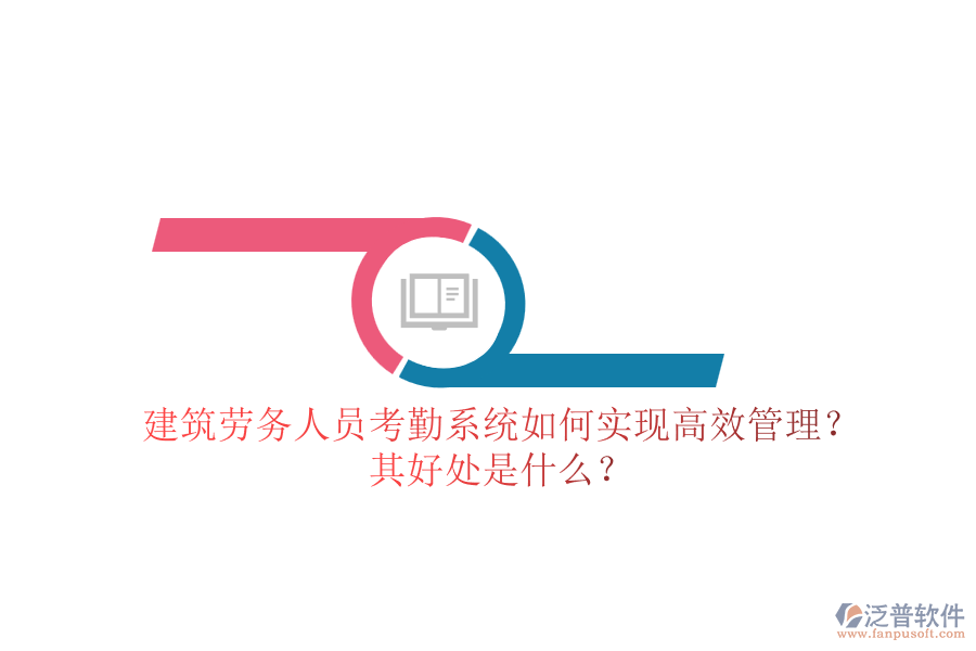 建筑勞務(wù)人員考勤系統(tǒng)如何實(shí)現(xiàn)高效管理？其好處是什么？