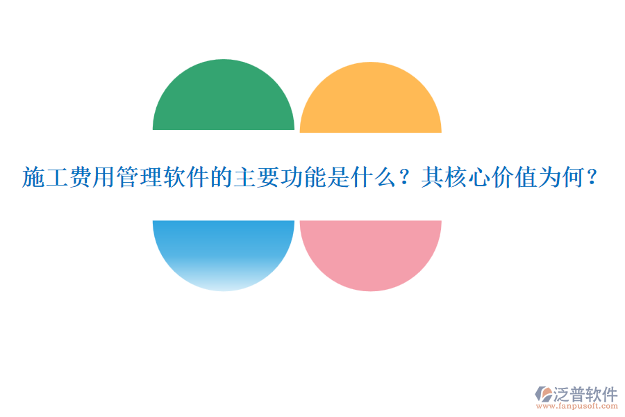 施工費(fèi)用管理軟件的主要功能是什么？其核心價(jià)值為何？