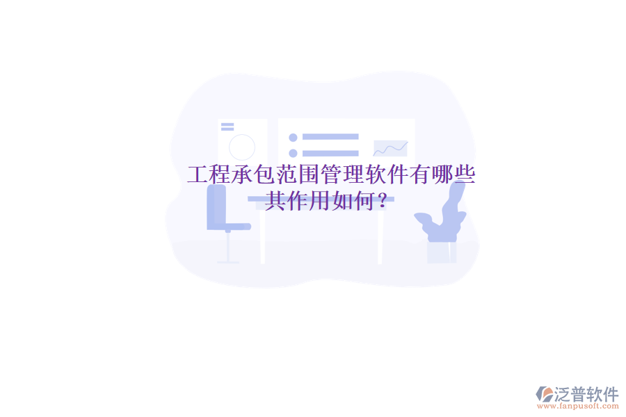 工程承包范圍管理軟件有哪些，其作用如何？
