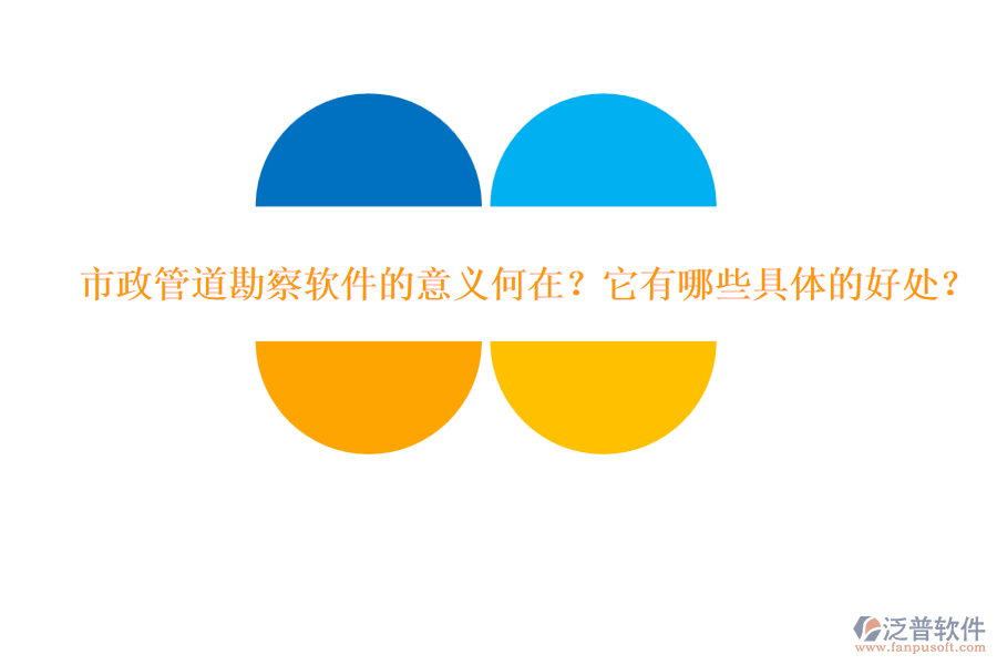 市政管道勘察軟件的意義何在？它有哪些具體的好處？