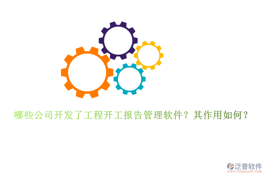 哪些公司開發(fā)了工程開工報(bào)告管理軟件？其作用如何？