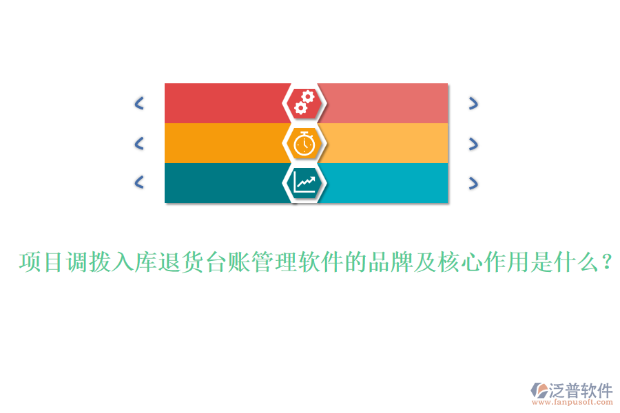 項(xiàng)目調(diào)撥入庫退貨臺賬管理軟件的品牌及核心作用是什么？