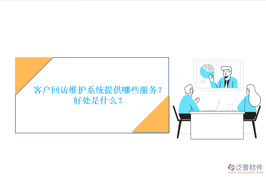 客戶回訪維護(hù)系統(tǒng)提供哪些服務(wù)？好處是什么？