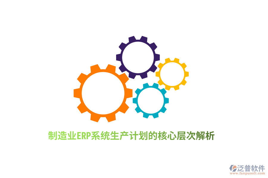制造業(yè)ERP系統(tǒng)生產(chǎn)計劃的核心層次解析