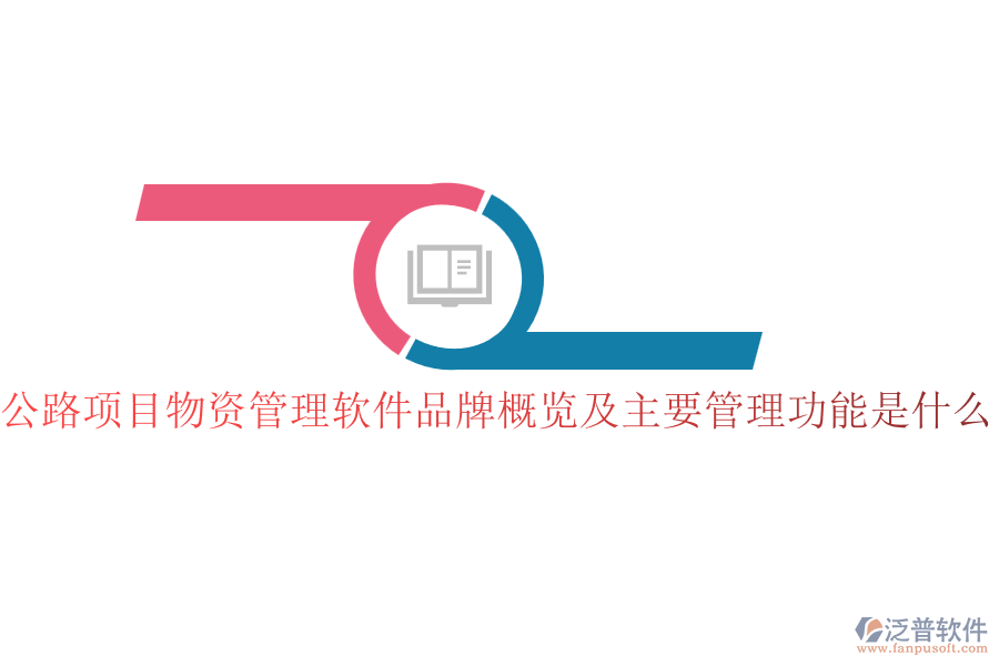 公路項(xiàng)目物資管理軟件品牌概覽及主要管理功能是什么？