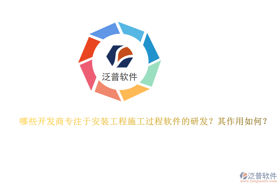 哪些開(kāi)發(fā)商專(zhuān)注于安裝工程施工過(guò)程軟件的研發(fā)？其作用如何？