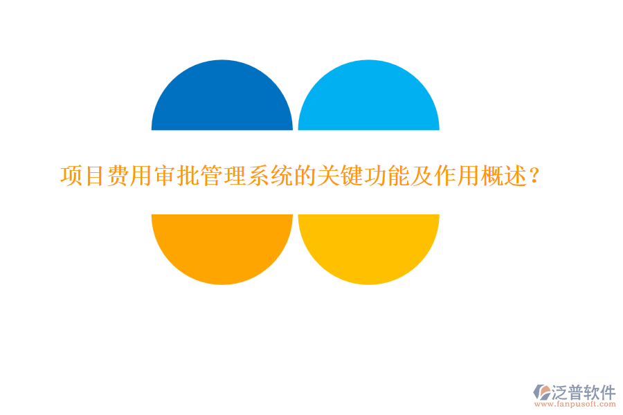 項目費用審批管理系統(tǒng)的關(guān)鍵功能及作用概述？