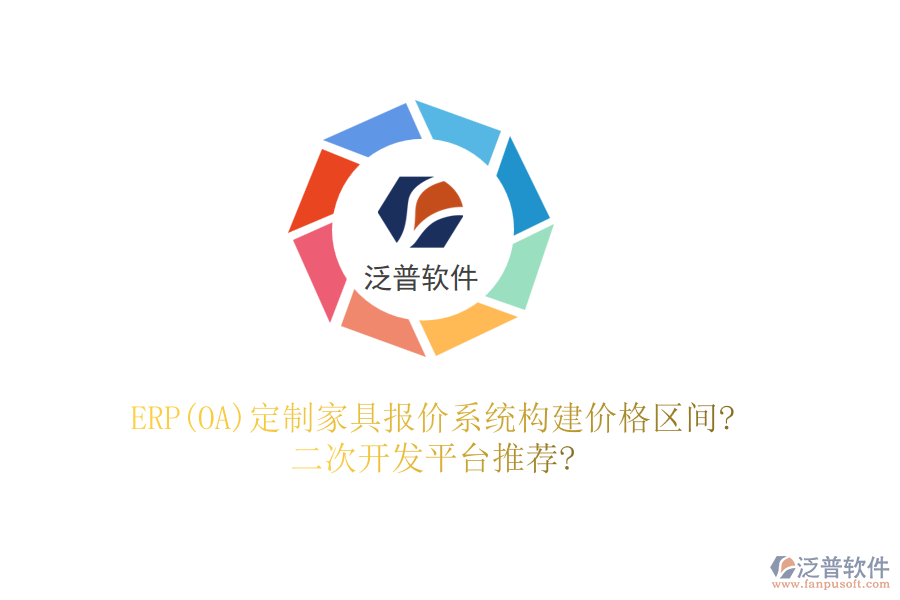 ERP(OA)定制家具報價系統(tǒng)構(gòu)建價格區(qū)間?<a href=http://m.newsbd7.com/Implementation/kaifa/ target=_blank class=infotextkey>二次開發(fā)</a>平臺推薦?