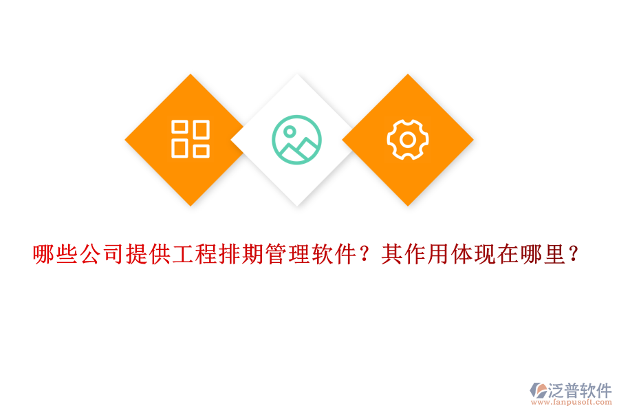 哪些公司提供工程排期管理軟件？其作用體現(xiàn)在哪里？
