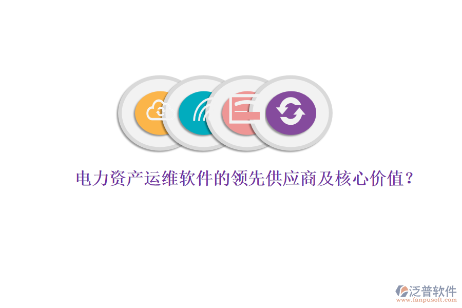 電力資產(chǎn)運(yùn)維軟件的領(lǐng)先供應(yīng)商及核心價(jià)值?