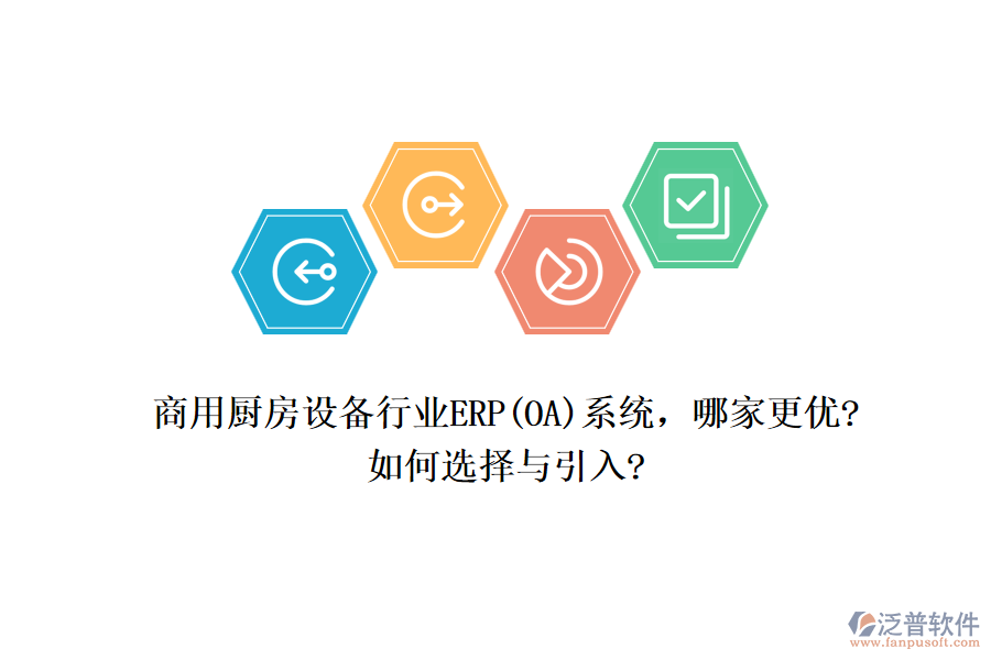 商用廚房設(shè)備行業(yè)ERP(OA)系統(tǒng)，哪家更優(yōu)?如何選擇與引入?