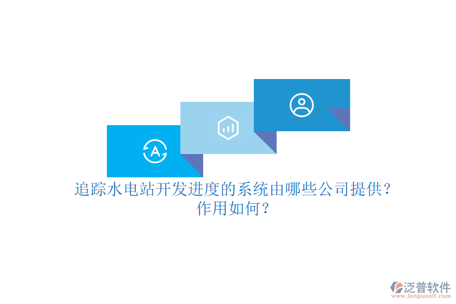 追蹤水電站開發(fā)進度的系統(tǒng)，由哪些公司提供？作用如何？