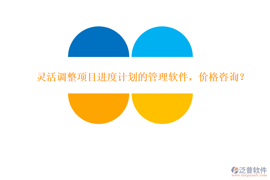 靈活調整項目進度計劃的管理軟件，價格咨詢？