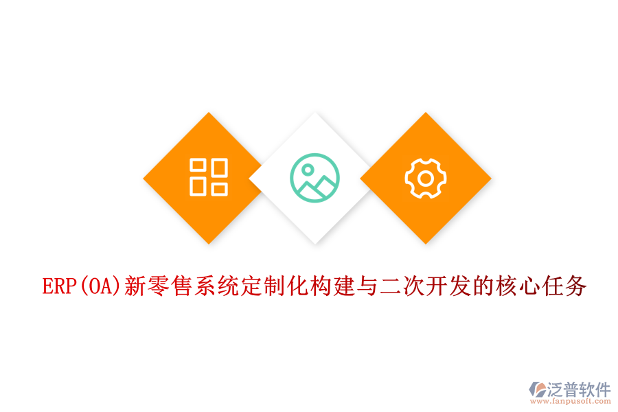 ERP(OA)新零售系統(tǒng)定制化構(gòu)建與<a href=http://m.newsbd7.com/Implementation/kaifa/ target=_blank class=infotextkey>二次開發(fā)</a>的核心任務(wù)