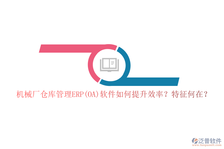 機(jī)械廠倉庫管理ERP(OA)軟件如何提升效率？特征何在？