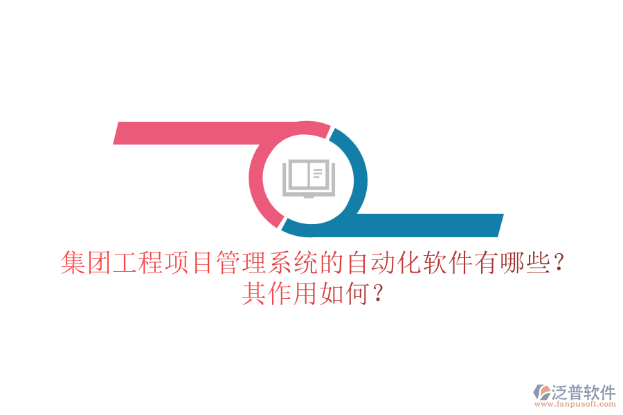 集團工程<a href=http://m.newsbd7.com/xm/ target=_blank class=infotextkey>項目管理系統(tǒng)</a>的自動化軟件有哪些？其作用如何？