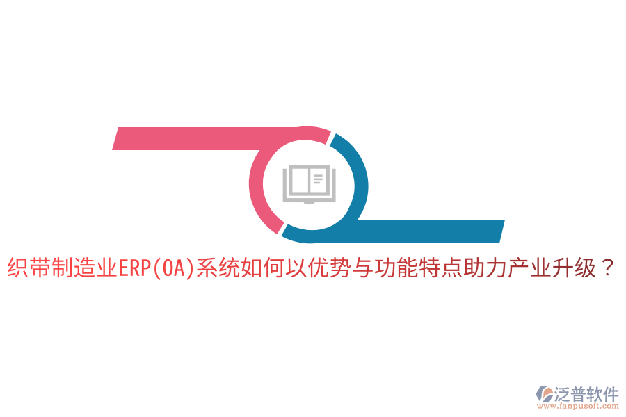 織帶制造業(yè)ERP(OA)系統(tǒng)如何以優(yōu)勢(shì)與功能特點(diǎn)助力產(chǎn)業(yè)升級(jí)？