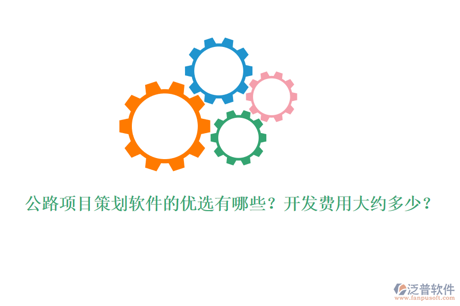 公路項(xiàng)目策劃軟件的優(yōu)選有哪些？開發(fā)費(fèi)用大約多少？