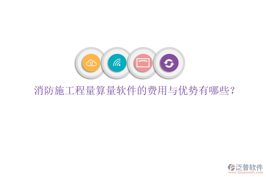 消防施工程量算量軟件的費(fèi)用與優(yōu)勢有哪些？