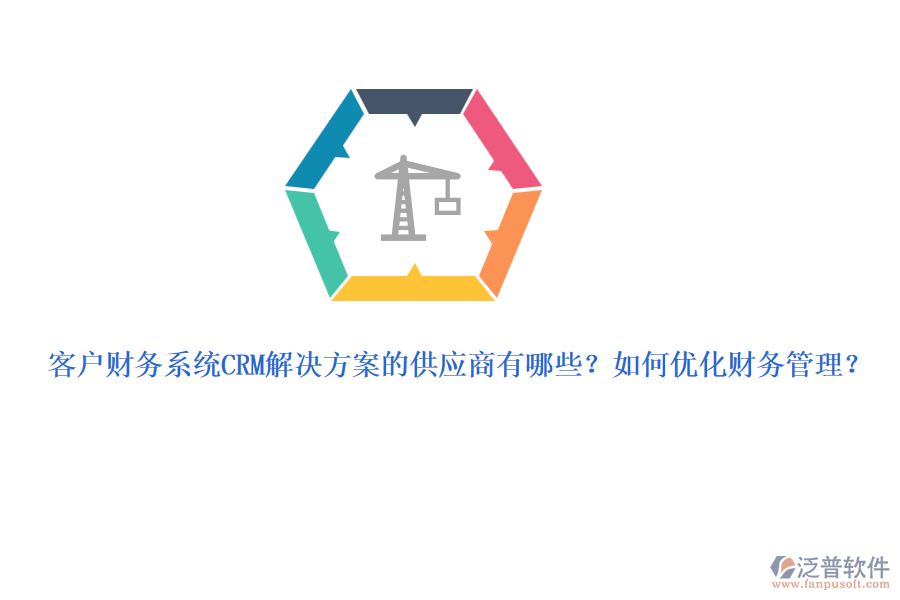 客戶財(cái)務(wù)系統(tǒng)CRM解決方案的供應(yīng)商有哪些？如何優(yōu)化財(cái)務(wù)管理？