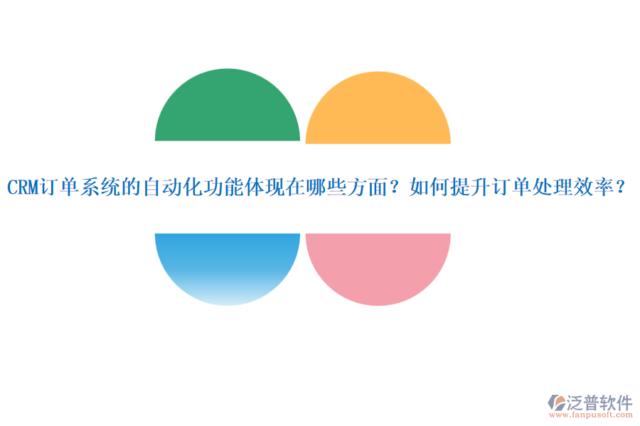 CRM訂單系統(tǒng)的自動化功能體現(xiàn)在哪些方面？如何提升訂單處理效率？