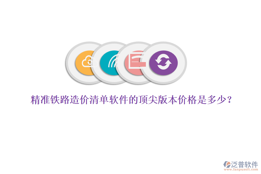 精準(zhǔn)鐵路造價(jià)清單軟件的頂尖版本價(jià)格是多少？