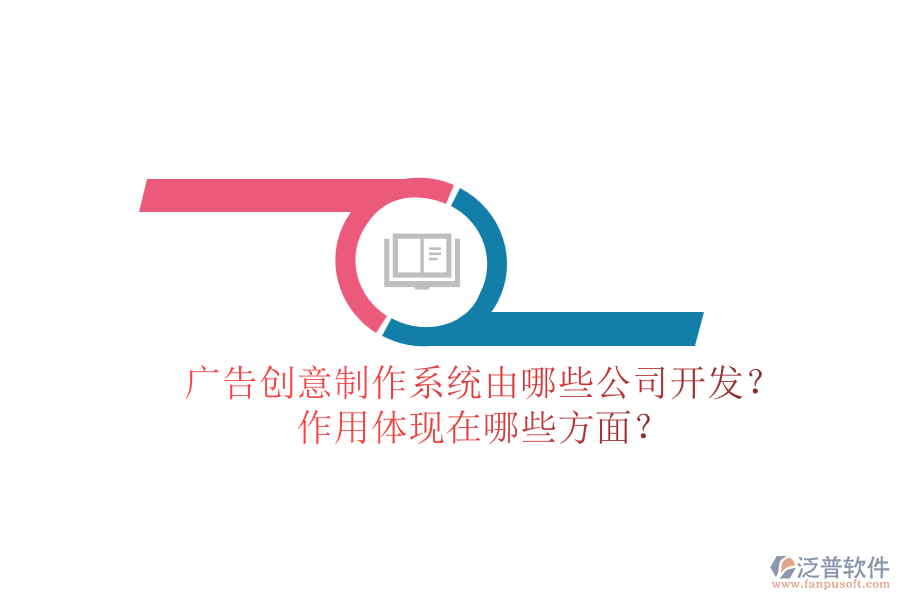 廣告創(chuàng)意制作系統(tǒng)由哪些公司開發(fā)？作用體現(xiàn)在哪些方面？