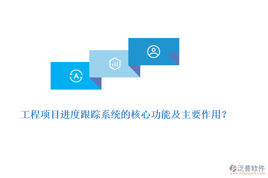 工程項(xiàng)目進(jìn)度跟蹤系統(tǒng)的核心功能及主要作用？