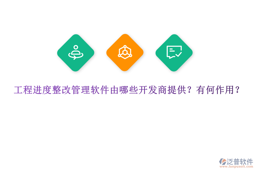 工程進(jìn)度整改管理軟件由哪些開(kāi)發(fā)商提供？有何作用？