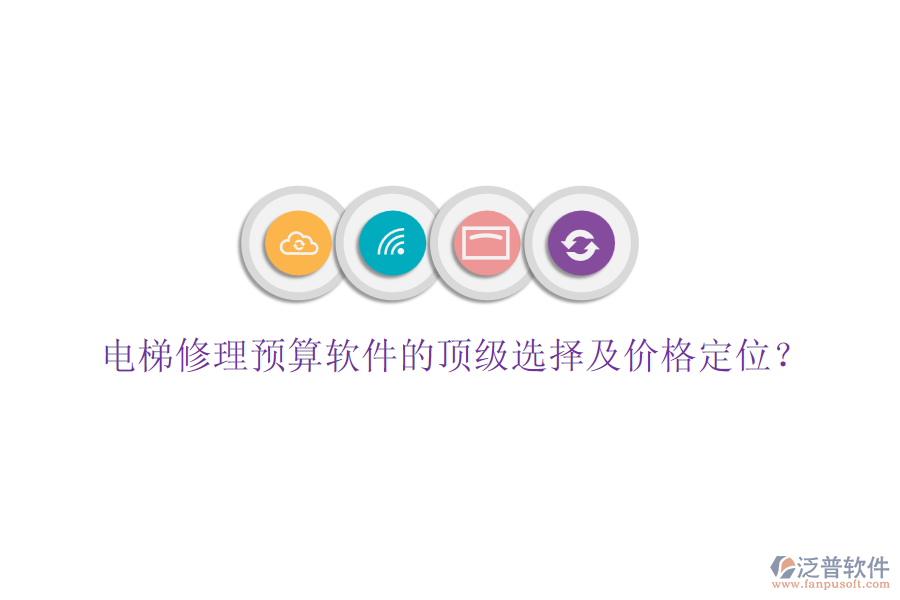 電梯修理預(yù)算軟件的頂級(jí)選擇及價(jià)格定位？