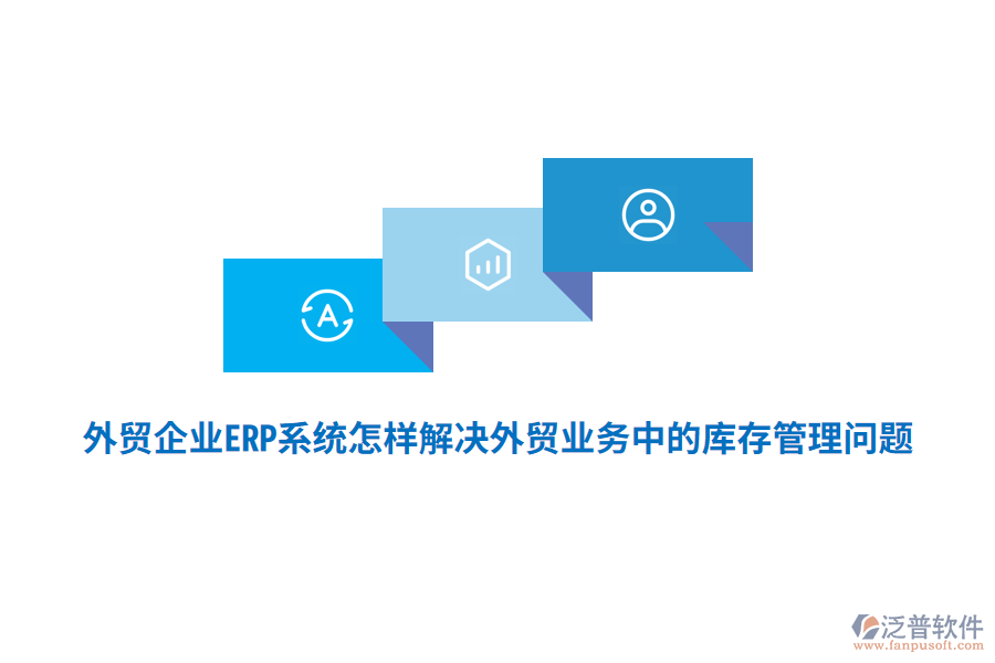 外貿(mào)企業(yè)ERP系統(tǒng)怎樣解決外貿(mào)業(yè)務(wù)中的庫存管理問題？