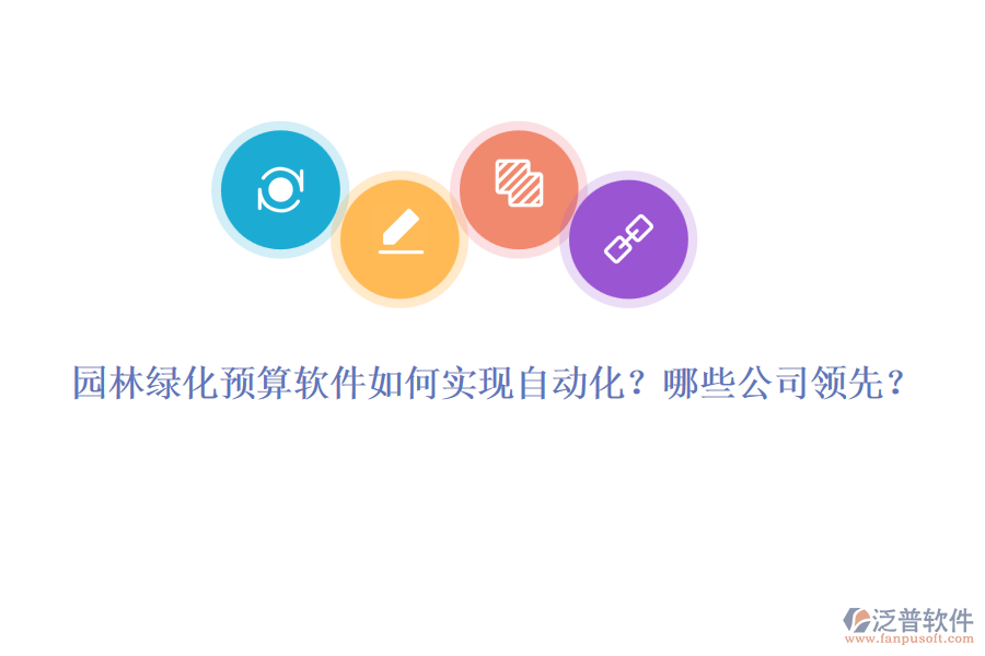 園林綠化預(yù)算軟件如何實現(xiàn)自動化？哪些公司領(lǐng)先？