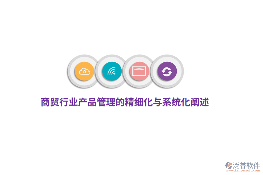 商貿(mào)行業(yè)產(chǎn)品管理的精細(xì)化與系統(tǒng)化闡述