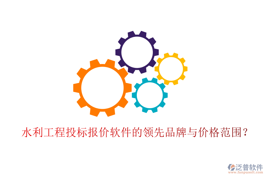 水利工程投標(biāo)報價軟件的領(lǐng)先品牌與價格范圍？