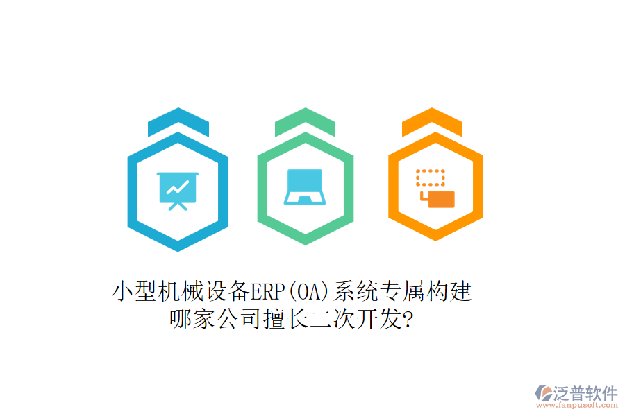 小型機(jī)械設(shè)備ERP(OA)系統(tǒng)專屬構(gòu)建,哪家公司擅長(zhǎng)二次開發(fā)?