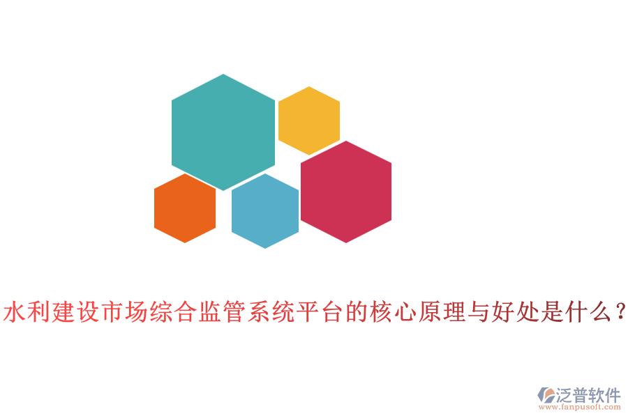 水利建設(shè)市場(chǎng)綜合監(jiān)管系統(tǒng)平臺(tái)的核心原理與好處是什么？